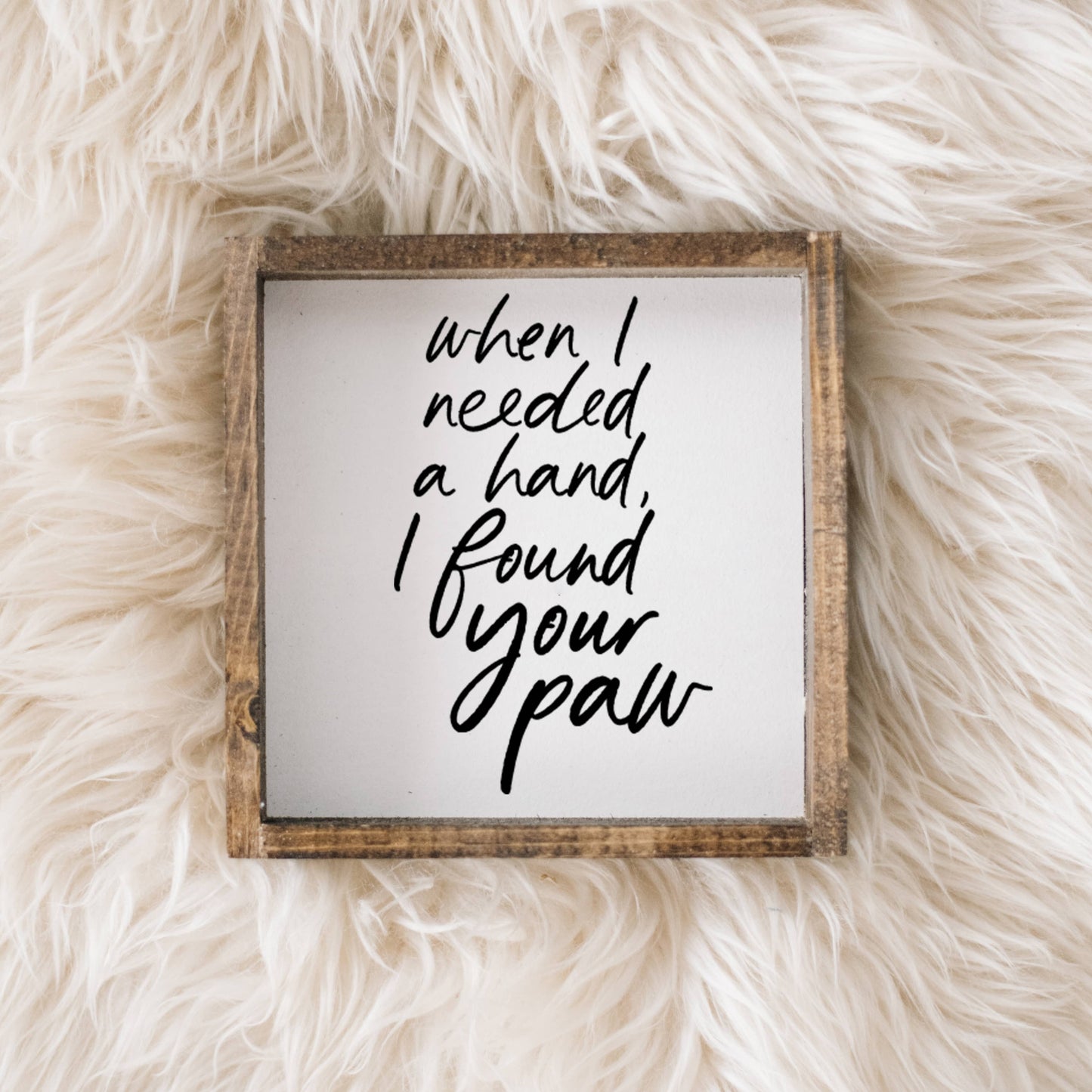 When I Needed a Hand I Found Your Paw Wood Sign: White