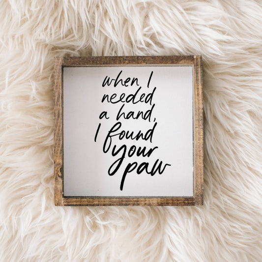 When I Needed a Hand I Found Your Paw Wood Sign: White